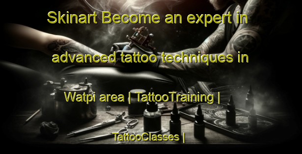 Skinart Become an expert in advanced tattoo techniques in Watpi area | TattooTraining | TattooClasses | SkinartTraining-Papua New Guinea